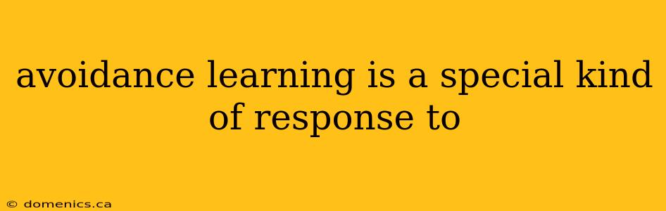 avoidance learning is a special kind of response to