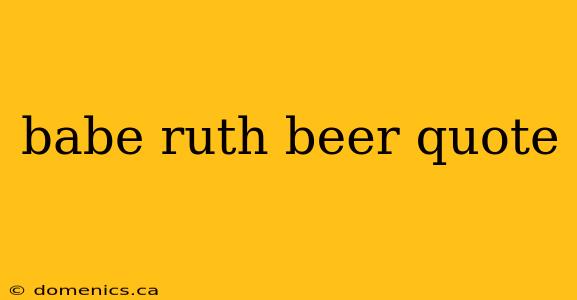 babe ruth beer quote