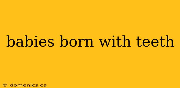 babies born with teeth