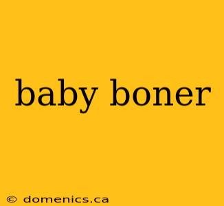 baby boner