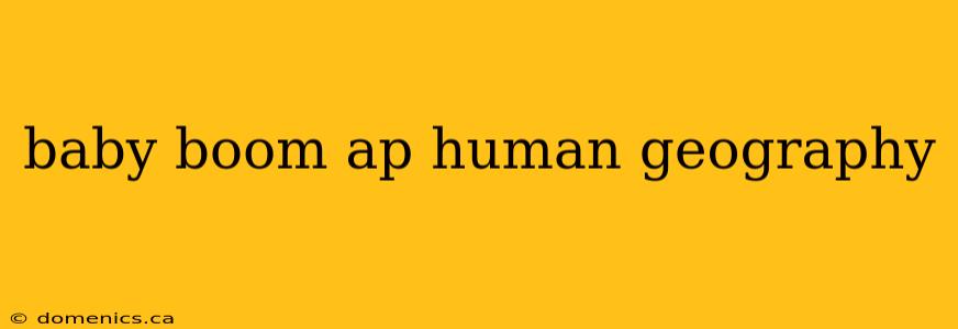 baby boom ap human geography