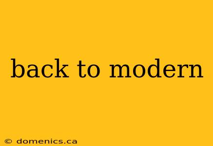 back to modern