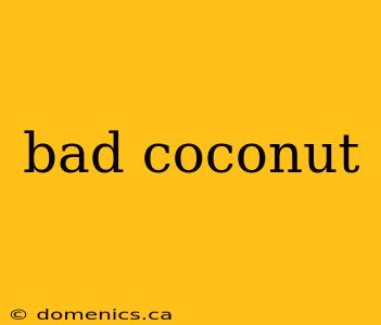 bad coconut