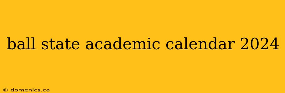 ball state academic calendar 2024