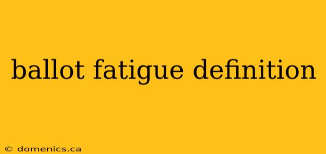 ballot fatigue definition