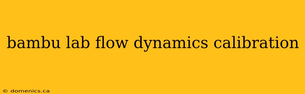 bambu lab flow dynamics calibration