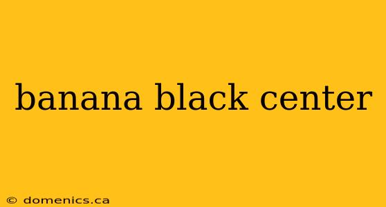 banana black center