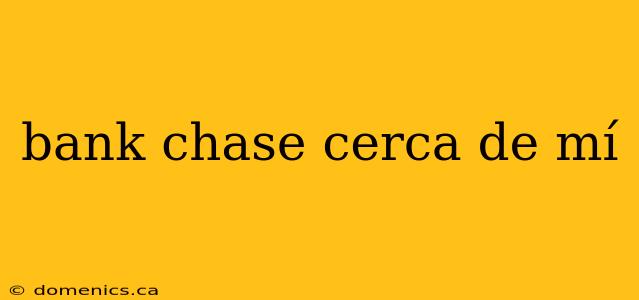 bank chase cerca de mí