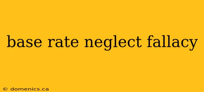 base rate neglect fallacy