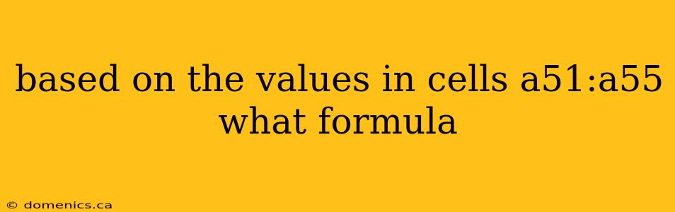 based on the values in cells a51:a55 what formula