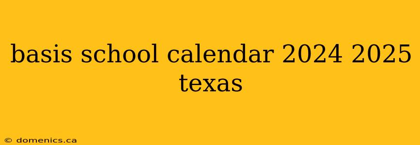 basis school calendar 2024 2025 texas