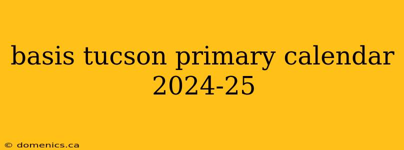 basis tucson primary calendar 2024-25