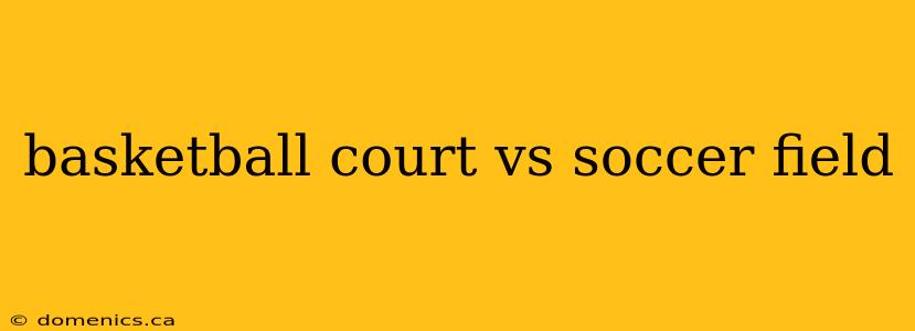 basketball court vs soccer field