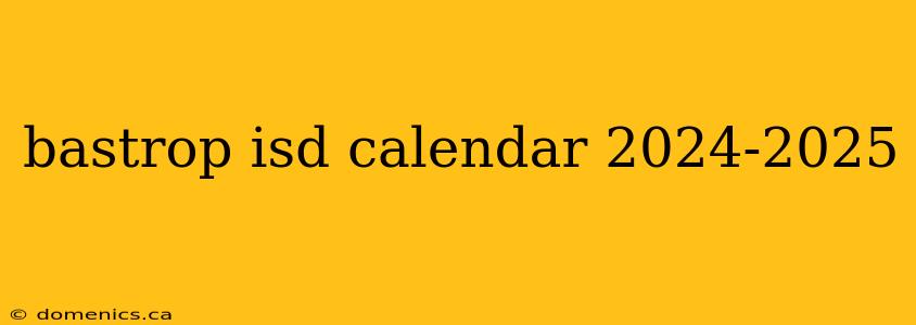 bastrop isd calendar 2024-2025