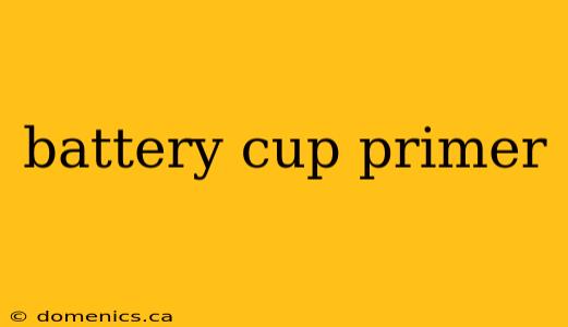 battery cup primer