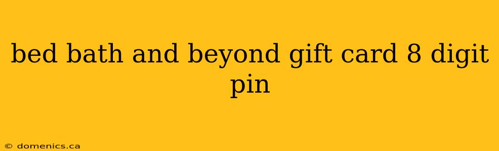 bed bath and beyond gift card 8 digit pin