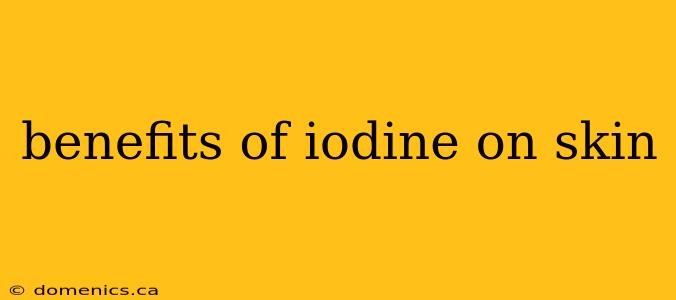 benefits of iodine on skin