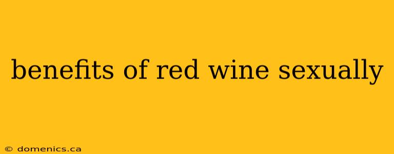 benefits of red wine sexually