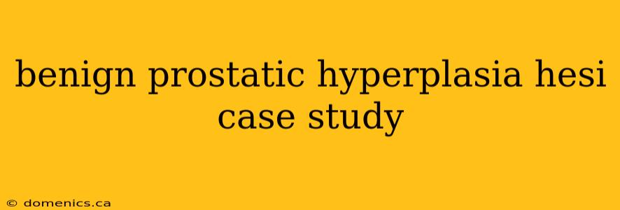 benign prostatic hyperplasia hesi case study