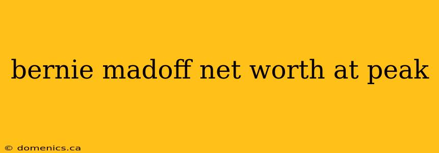 bernie madoff net worth at peak
