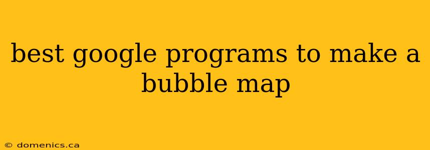 best google programs to make a bubble map