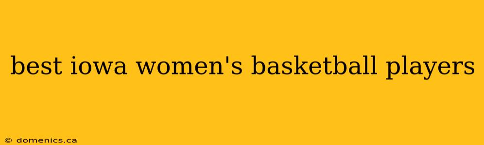 best iowa women's basketball players