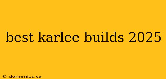 best karlee builds 2025