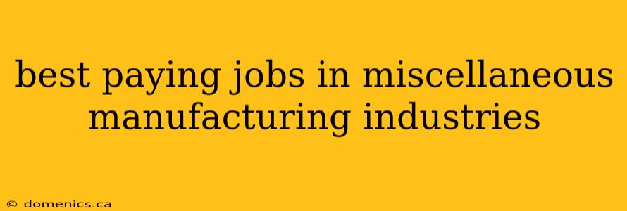 best paying jobs in miscellaneous manufacturing industries