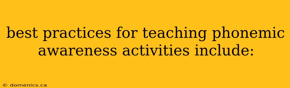 best practices for teaching phonemic awareness activities include: