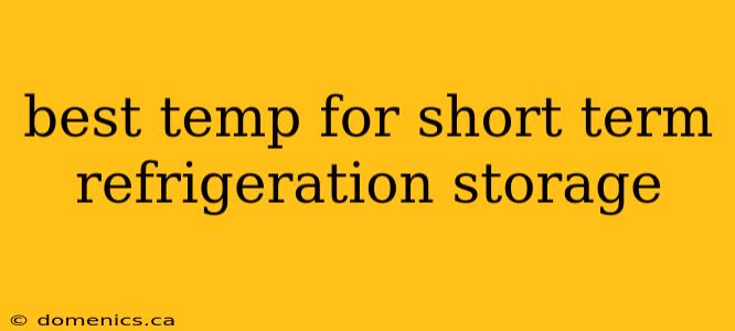 best temp for short term refrigeration storage