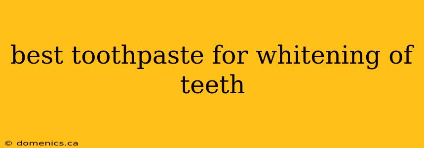 best toothpaste for whitening of teeth