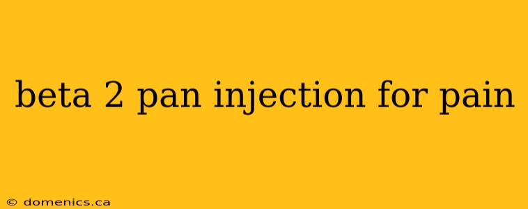 beta 2 pan injection for pain