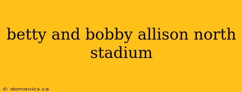 betty and bobby allison north stadium