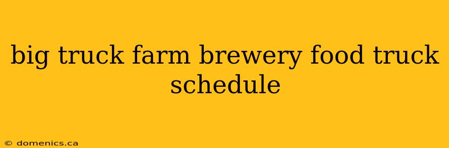 big truck farm brewery food truck schedule