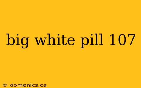 big white pill 107