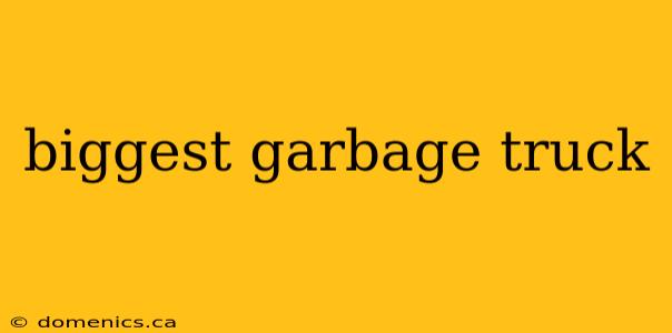 biggest garbage truck