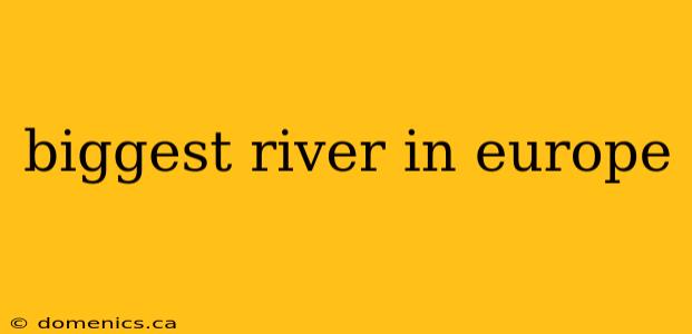 biggest river in europe