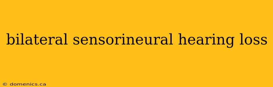 bilateral sensorineural hearing loss