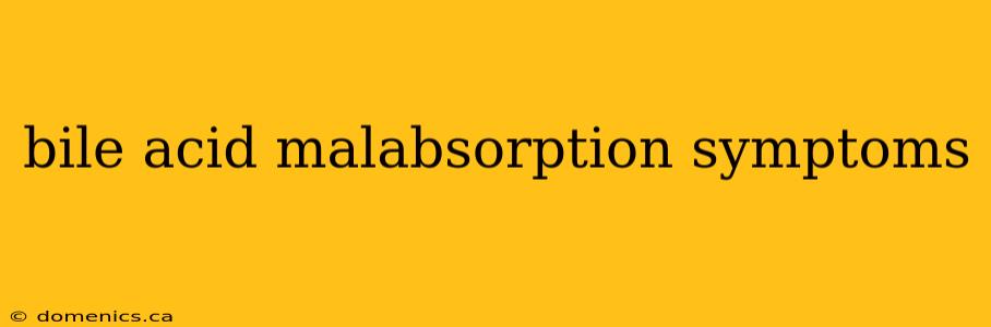 bile acid malabsorption symptoms