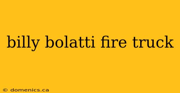 billy bolatti fire truck