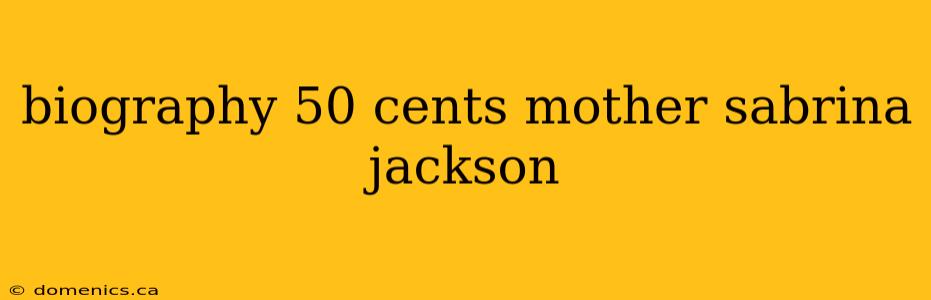 biography 50 cents mother sabrina jackson