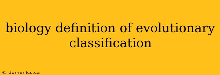 biology definition of evolutionary classification