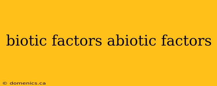 biotic factors abiotic factors