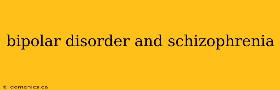 bipolar disorder and schizophrenia