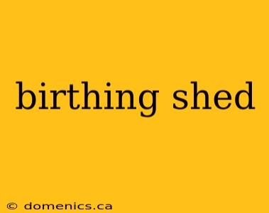 birthing shed