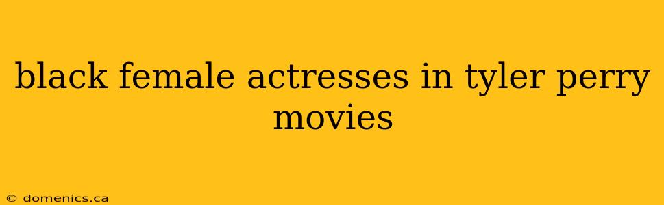 black female actresses in tyler perry movies