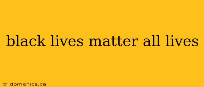 black lives matter all lives