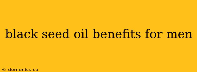 black seed oil benefits for men