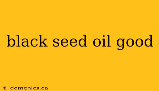 black seed oil good