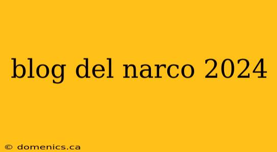 blog del narco 2024